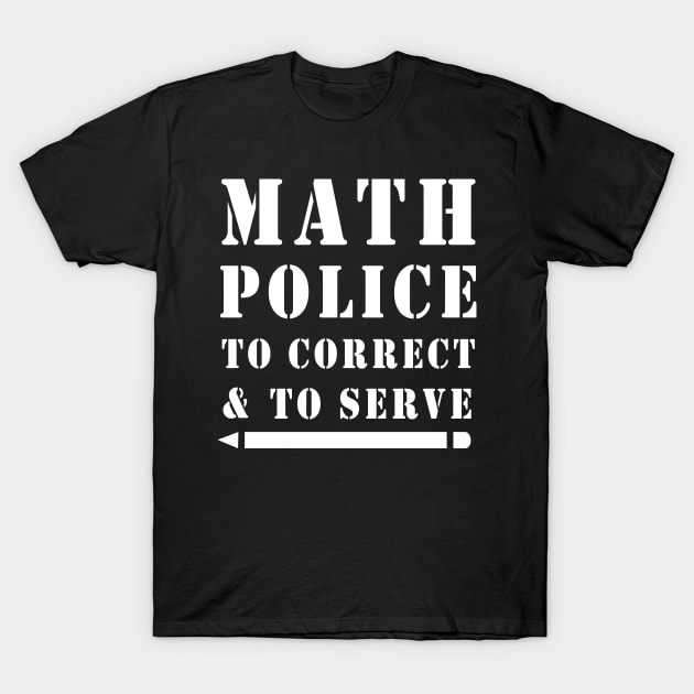 Math Police Correct And Serve Math Teacher Shirt T-Shirt by mo designs 95